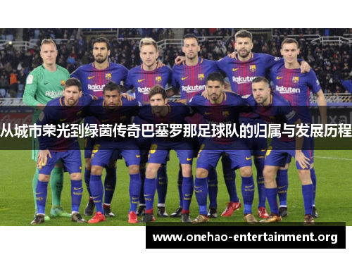 从城市荣光到绿茵传奇巴塞罗那足球队的归属与发展历程