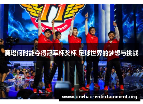 莫塔何时能夺得冠军杯奖杯 足球世界的梦想与挑战 莫塔何时能夺得冠军杯奖杯 足球世界的梦想与挑战